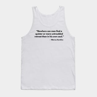 “Nowhere can man find a quieter or more untroubled retreat than in his own soul.” Marcus Aurelius Tank Top